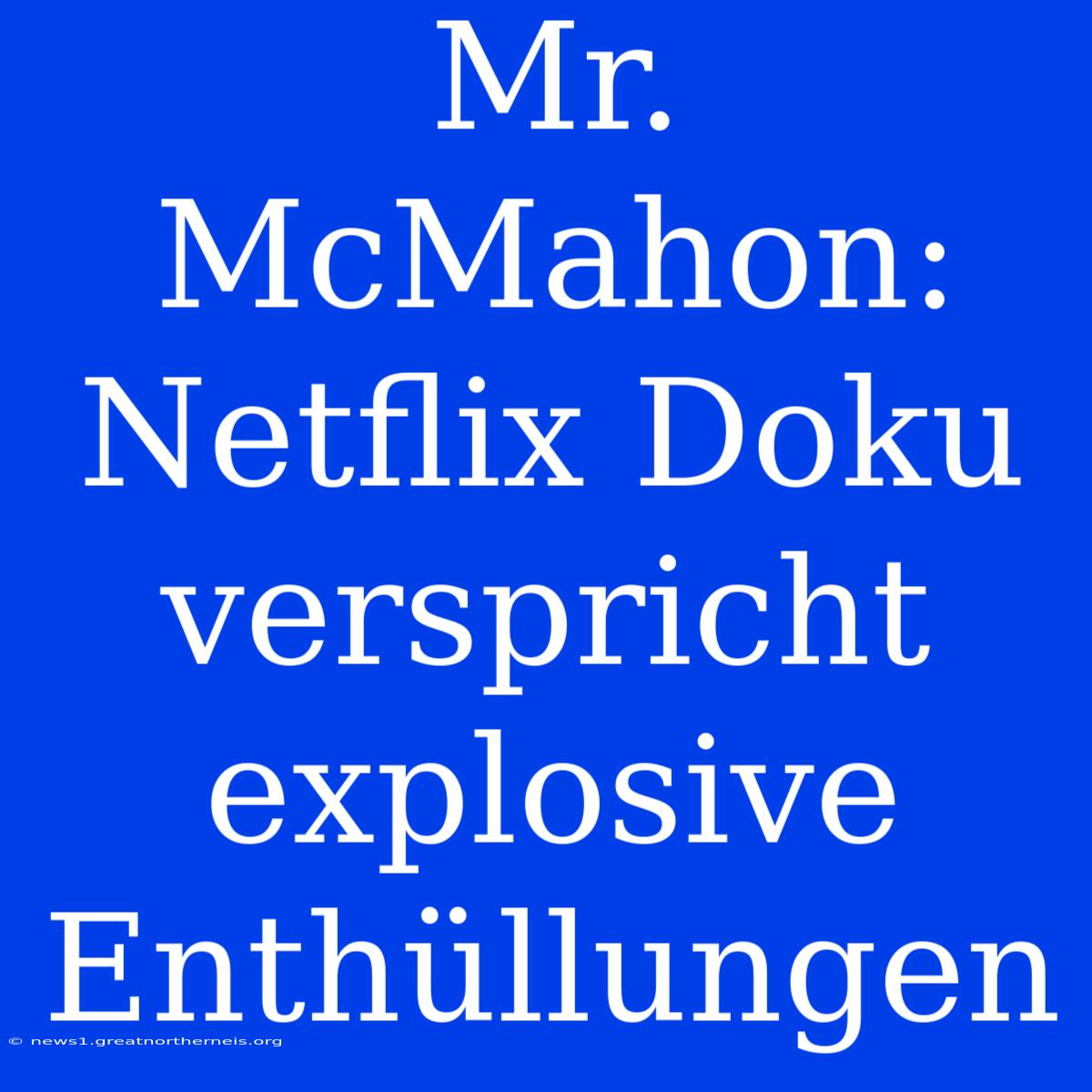 Mr. McMahon: Netflix Doku Verspricht Explosive Enthüllungen