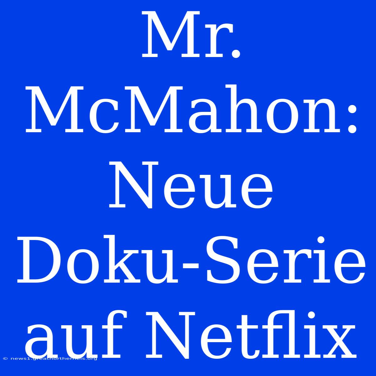 Mr. McMahon: Neue Doku-Serie Auf Netflix