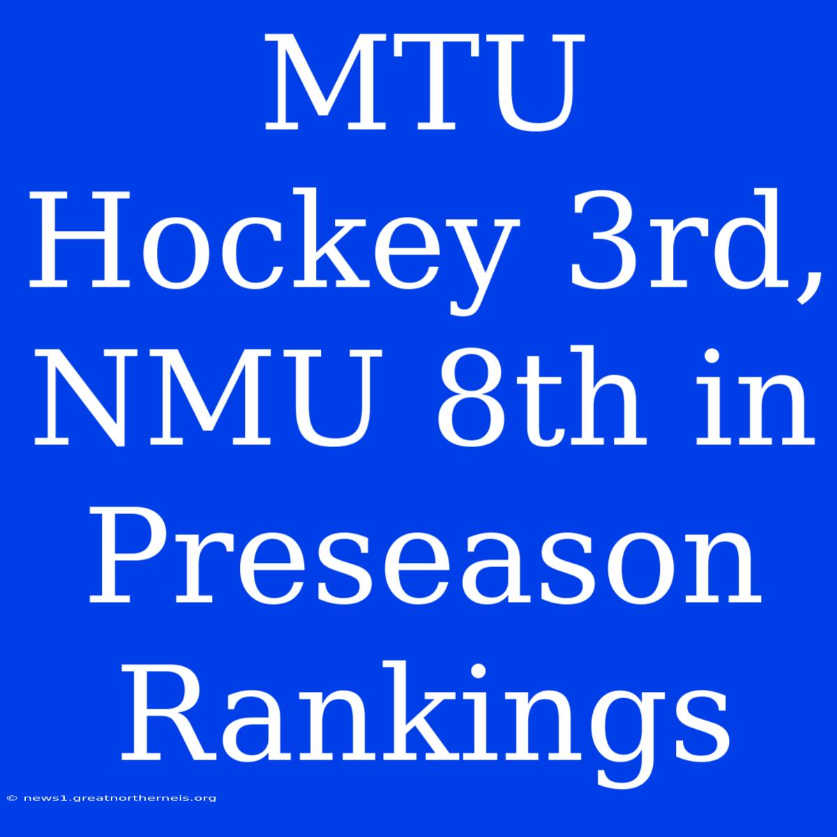 MTU Hockey 3rd, NMU 8th In Preseason Rankings