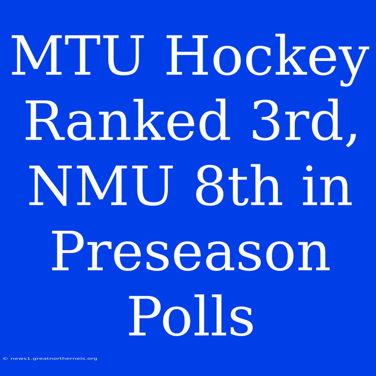 MTU Hockey Ranked 3rd, NMU 8th In Preseason Polls