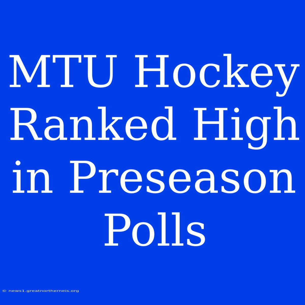 MTU Hockey Ranked High In Preseason Polls