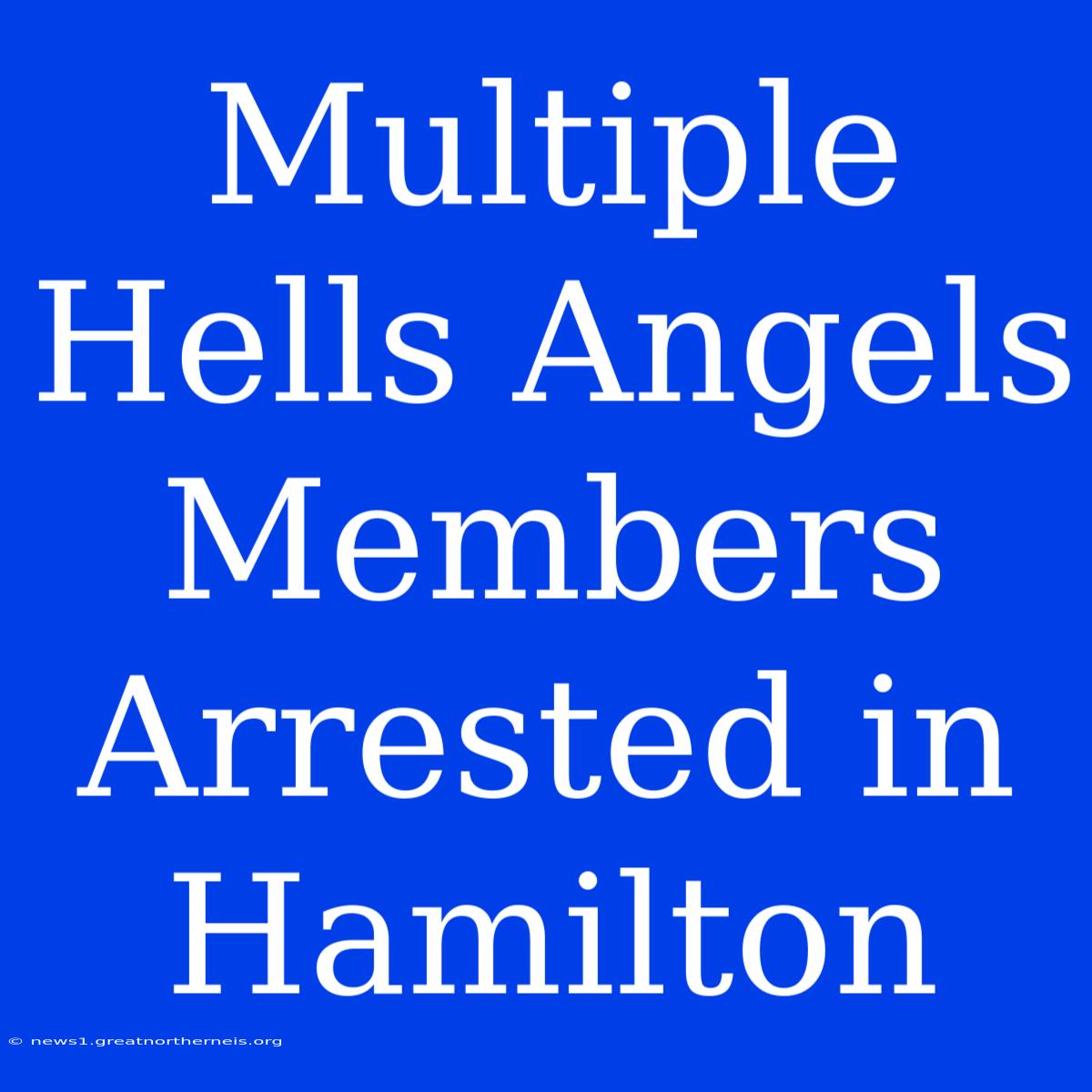 Multiple Hells Angels Members Arrested In Hamilton