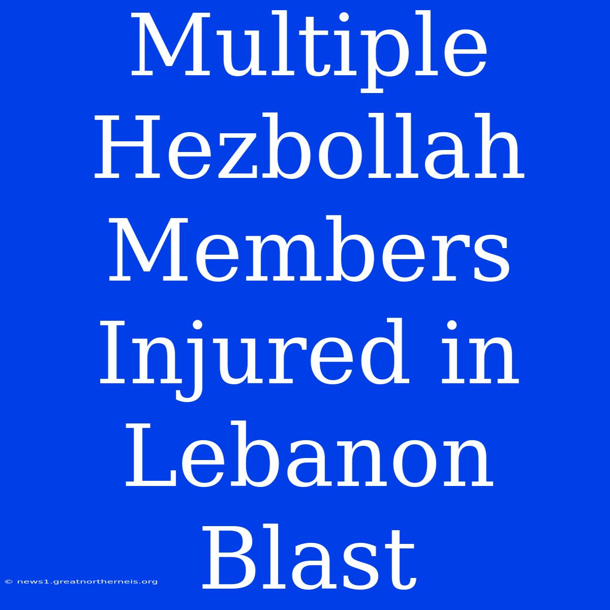 Multiple Hezbollah Members Injured In Lebanon Blast