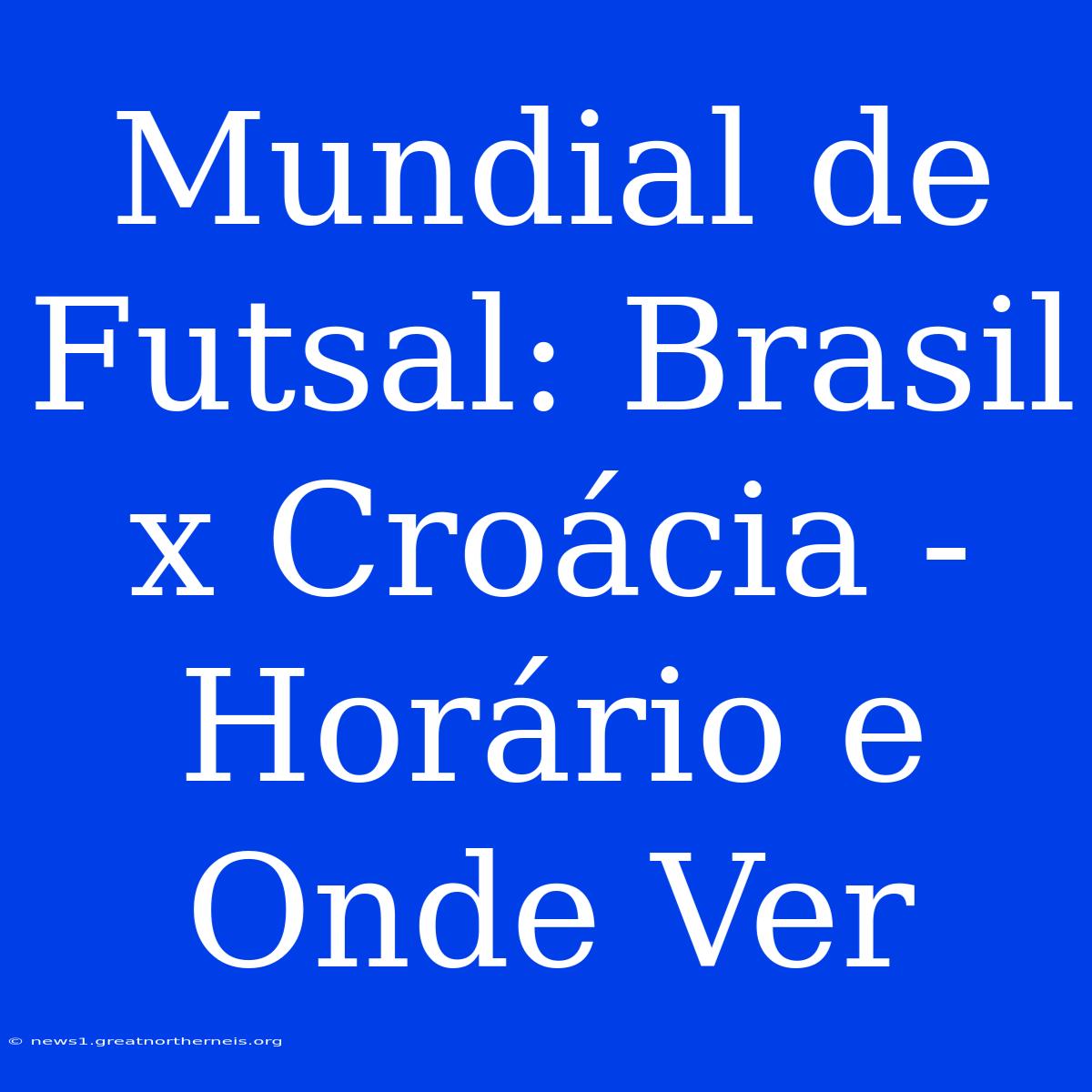 Mundial De Futsal: Brasil X Croácia - Horário E Onde Ver