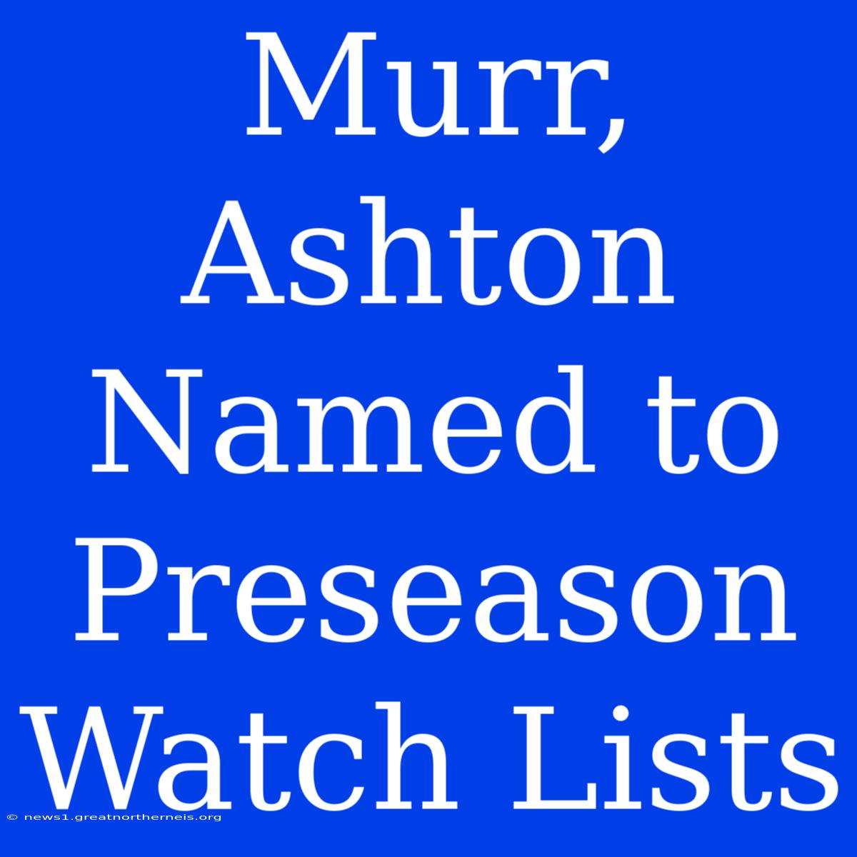 Murr, Ashton Named To Preseason Watch Lists