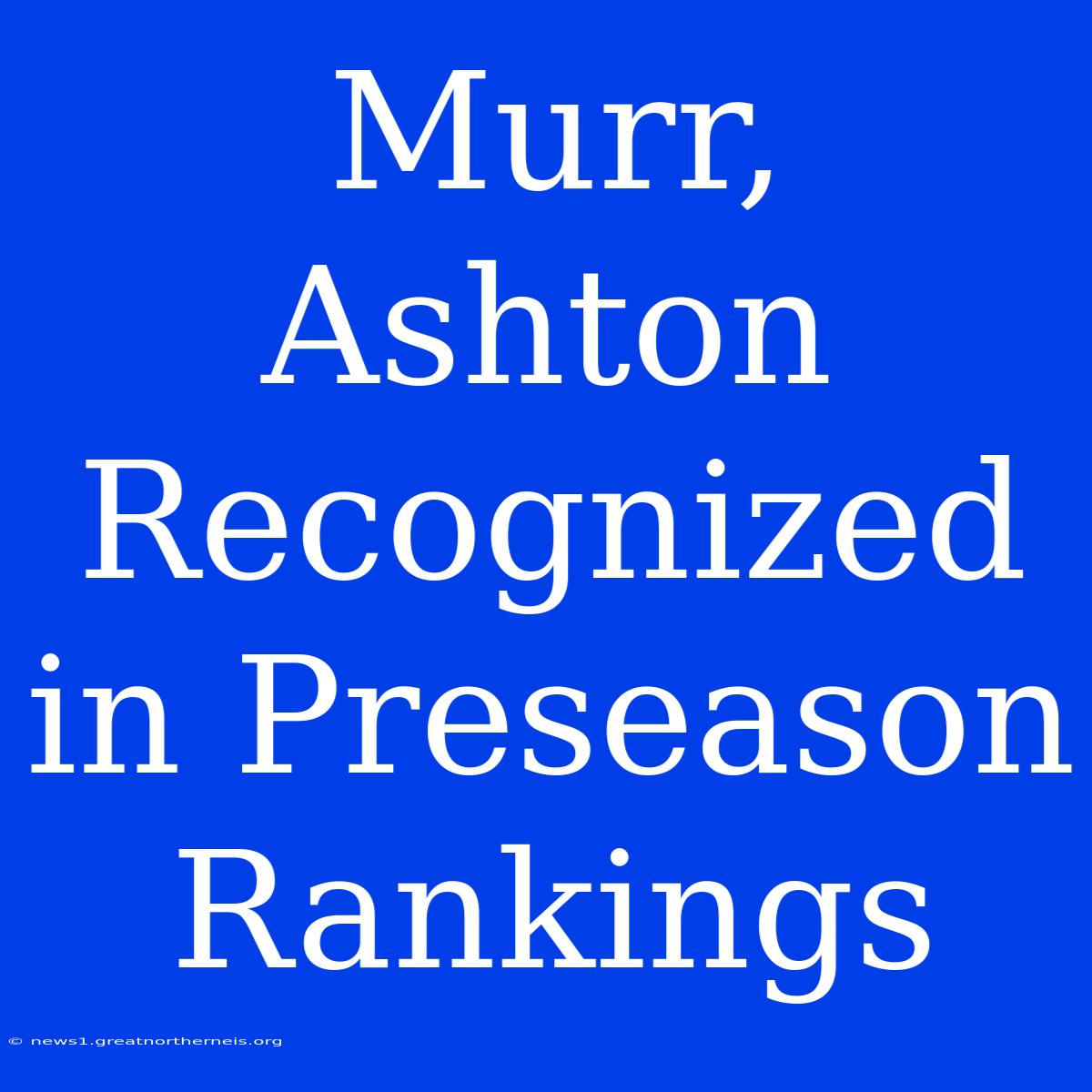 Murr, Ashton Recognized In Preseason Rankings