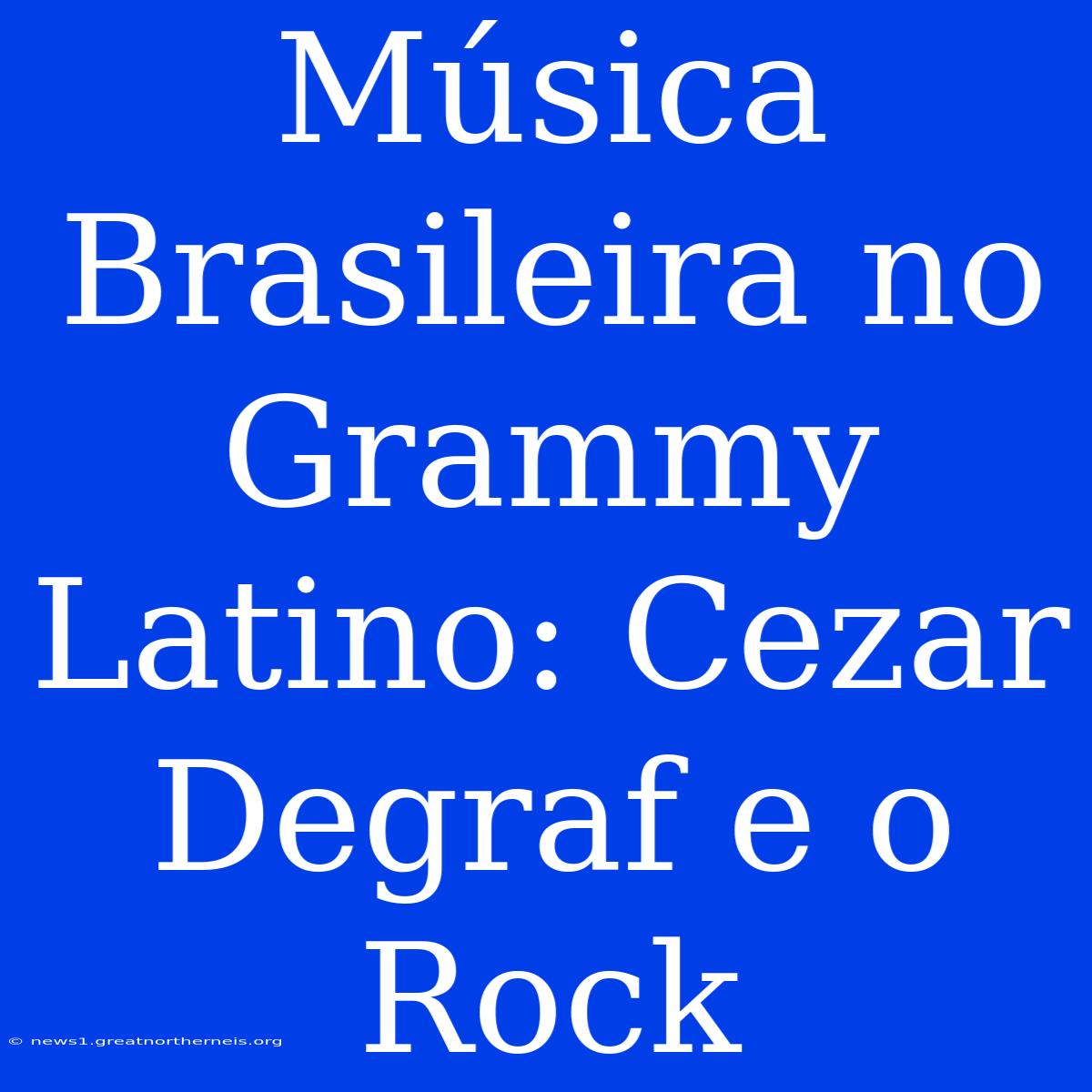 Música Brasileira No Grammy Latino: Cezar Degraf E O Rock