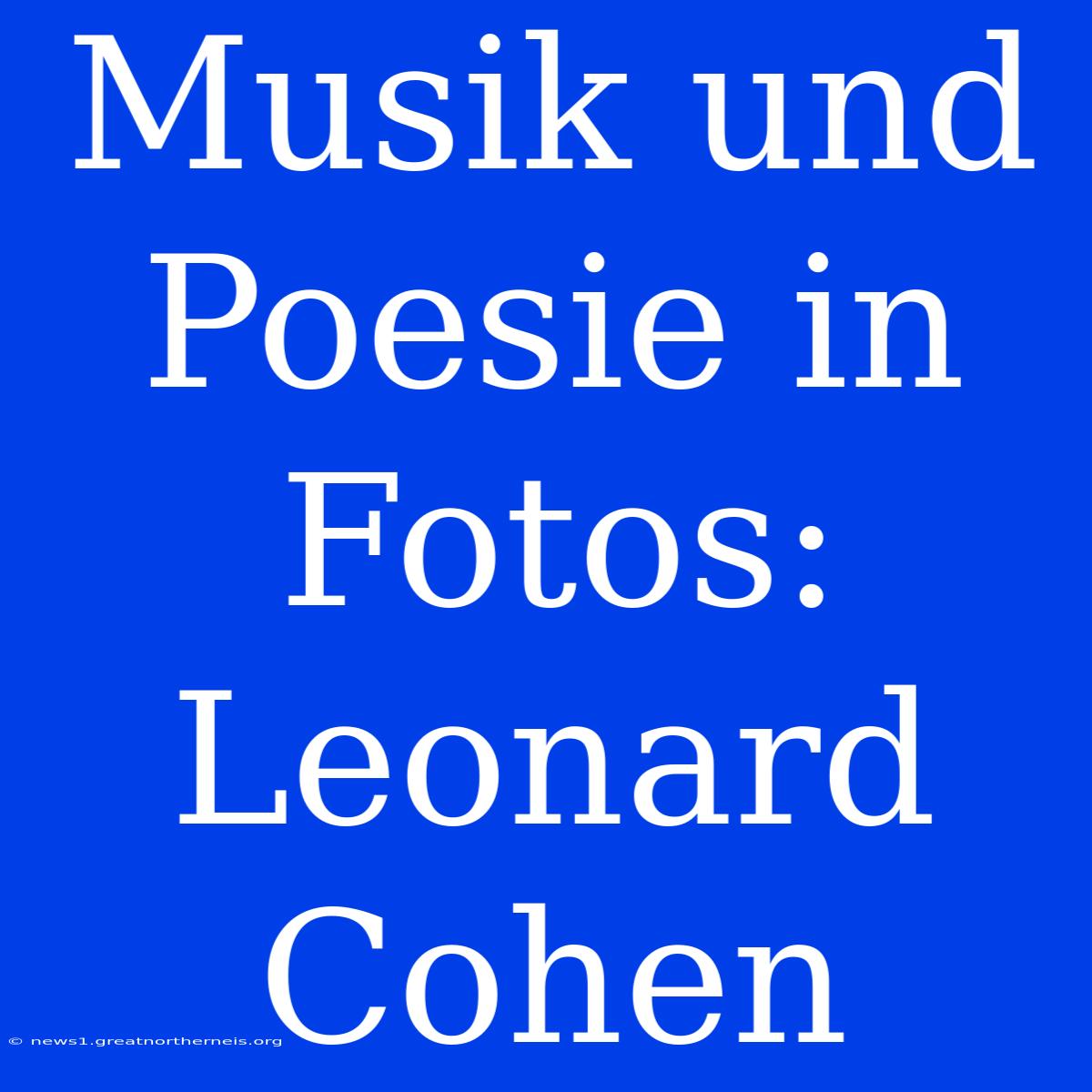 Musik Und Poesie In Fotos: Leonard Cohen