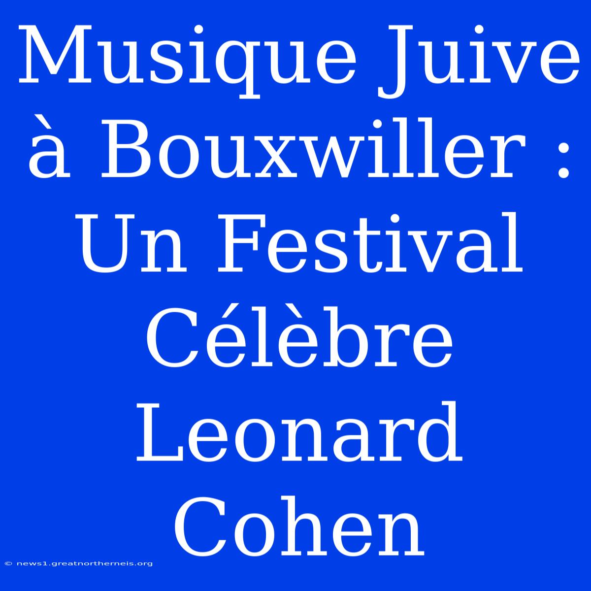 Musique Juive À Bouxwiller : Un Festival Célèbre Leonard Cohen