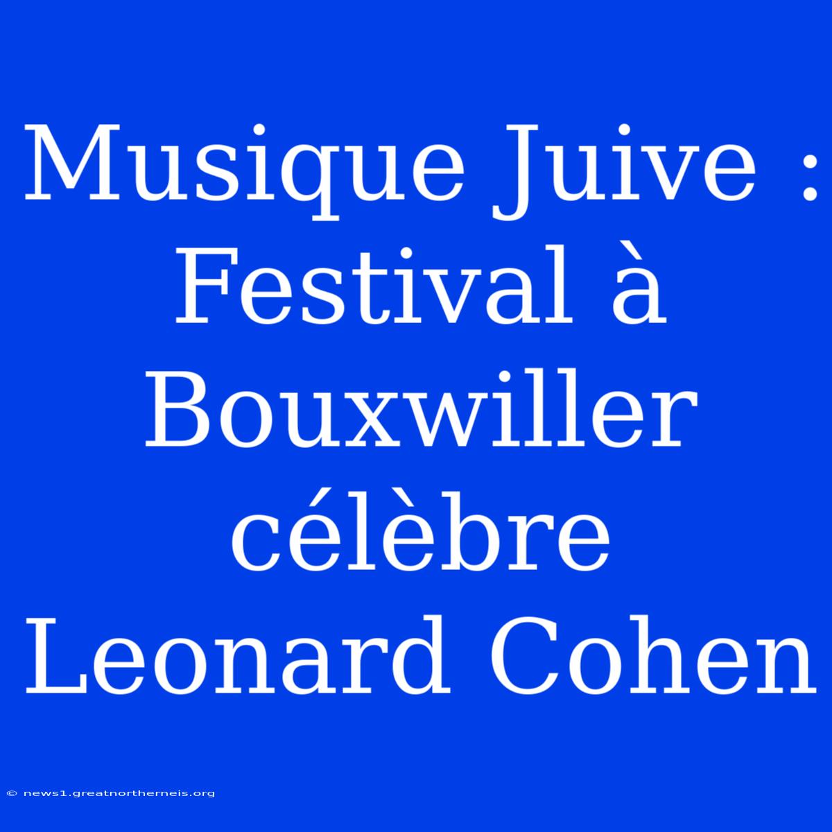 Musique Juive : Festival À Bouxwiller Célèbre Leonard Cohen