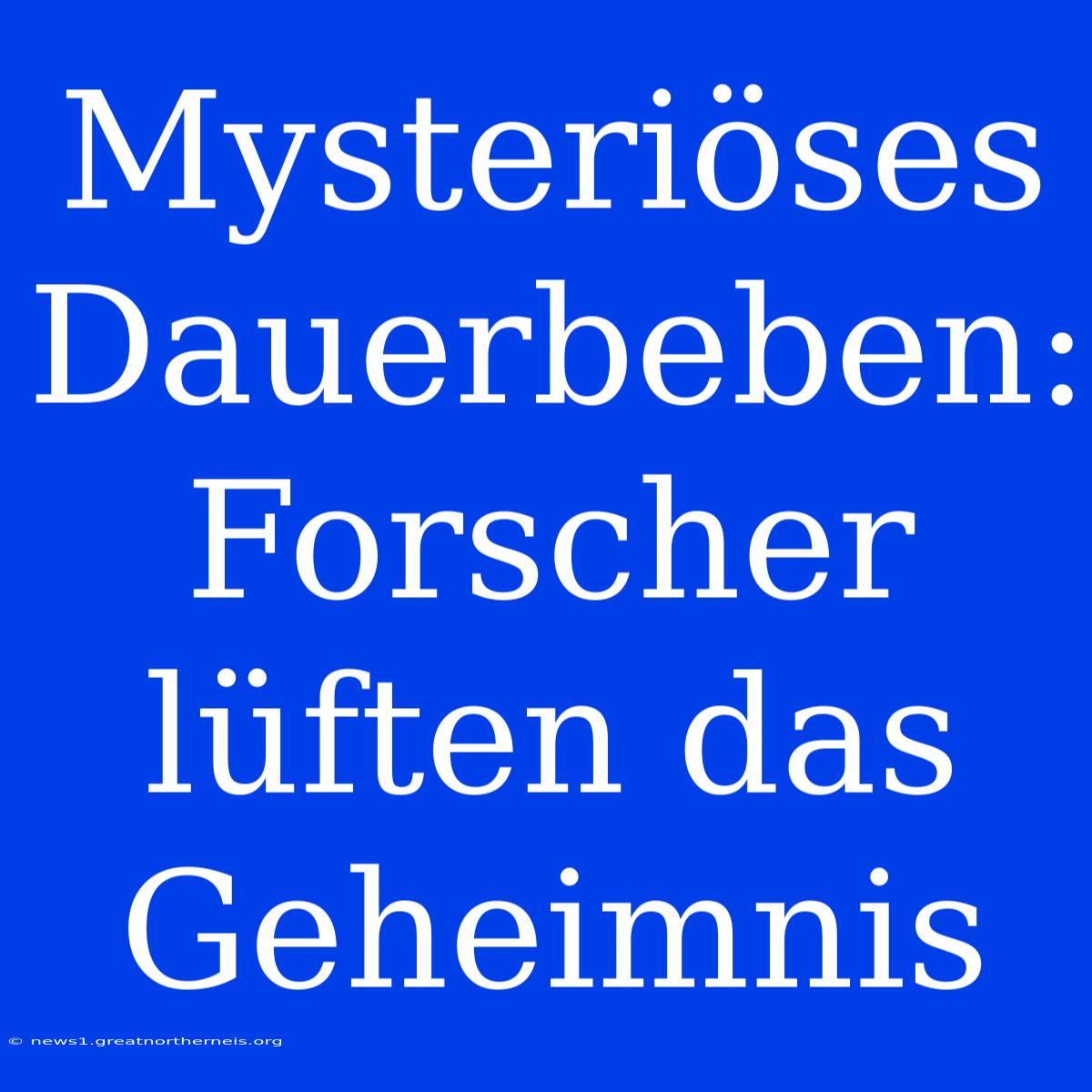 Mysteriöses Dauerbeben: Forscher Lüften Das Geheimnis