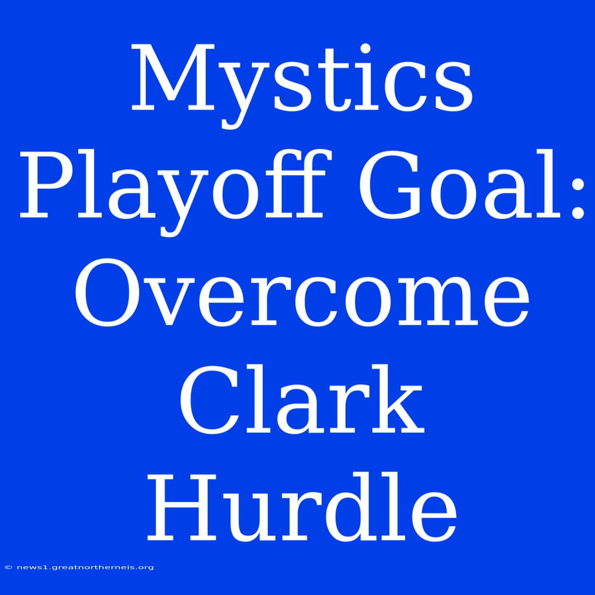 Mystics Playoff Goal:  Overcome Clark Hurdle