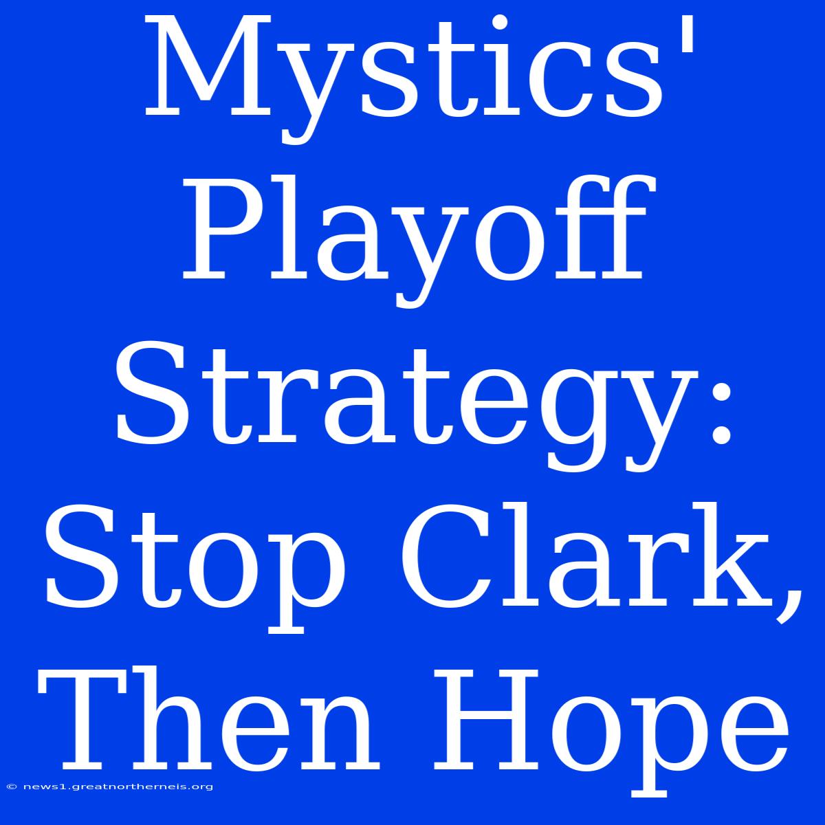 Mystics' Playoff Strategy: Stop Clark, Then Hope