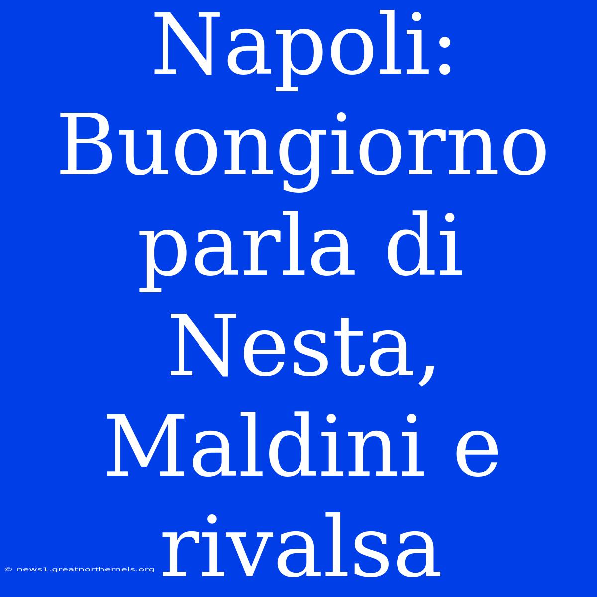 Napoli: Buongiorno Parla Di Nesta, Maldini E Rivalsa