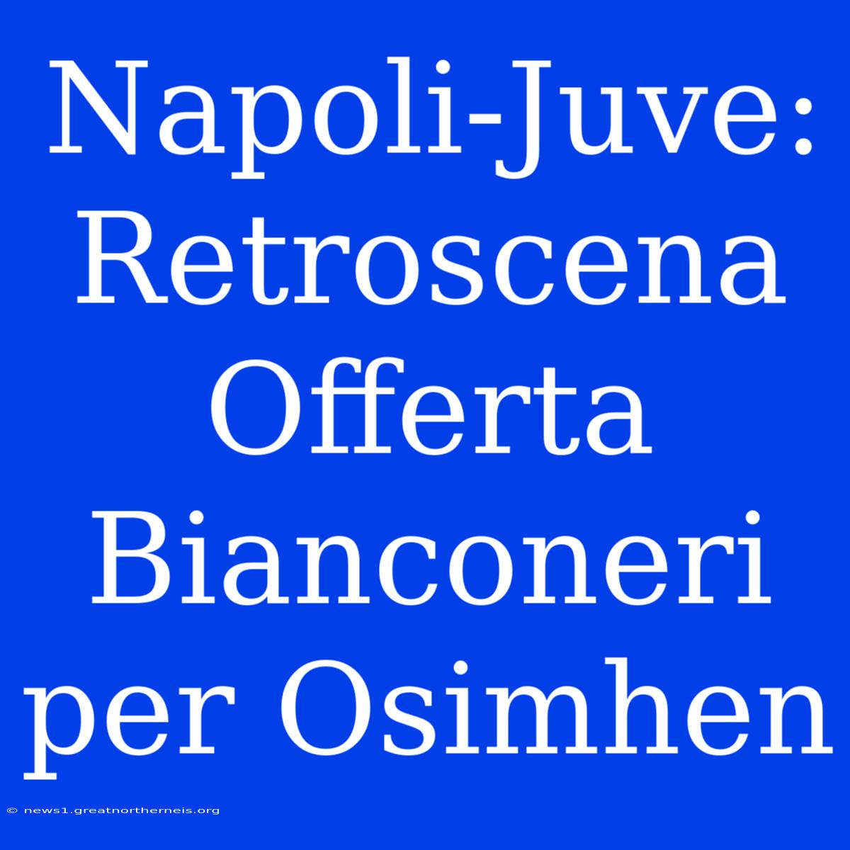 Napoli-Juve: Retroscena Offerta Bianconeri Per Osimhen