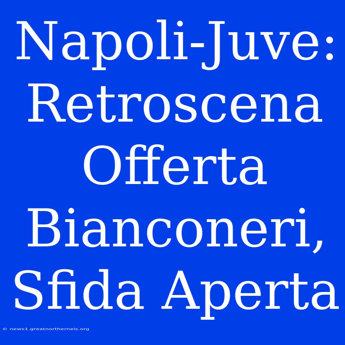 Napoli-Juve: Retroscena Offerta Bianconeri, Sfida Aperta