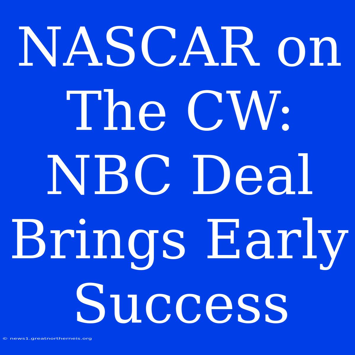 NASCAR On The CW: NBC Deal Brings Early Success