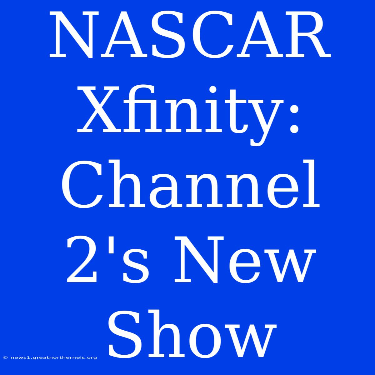 NASCAR Xfinity: Channel 2's New Show