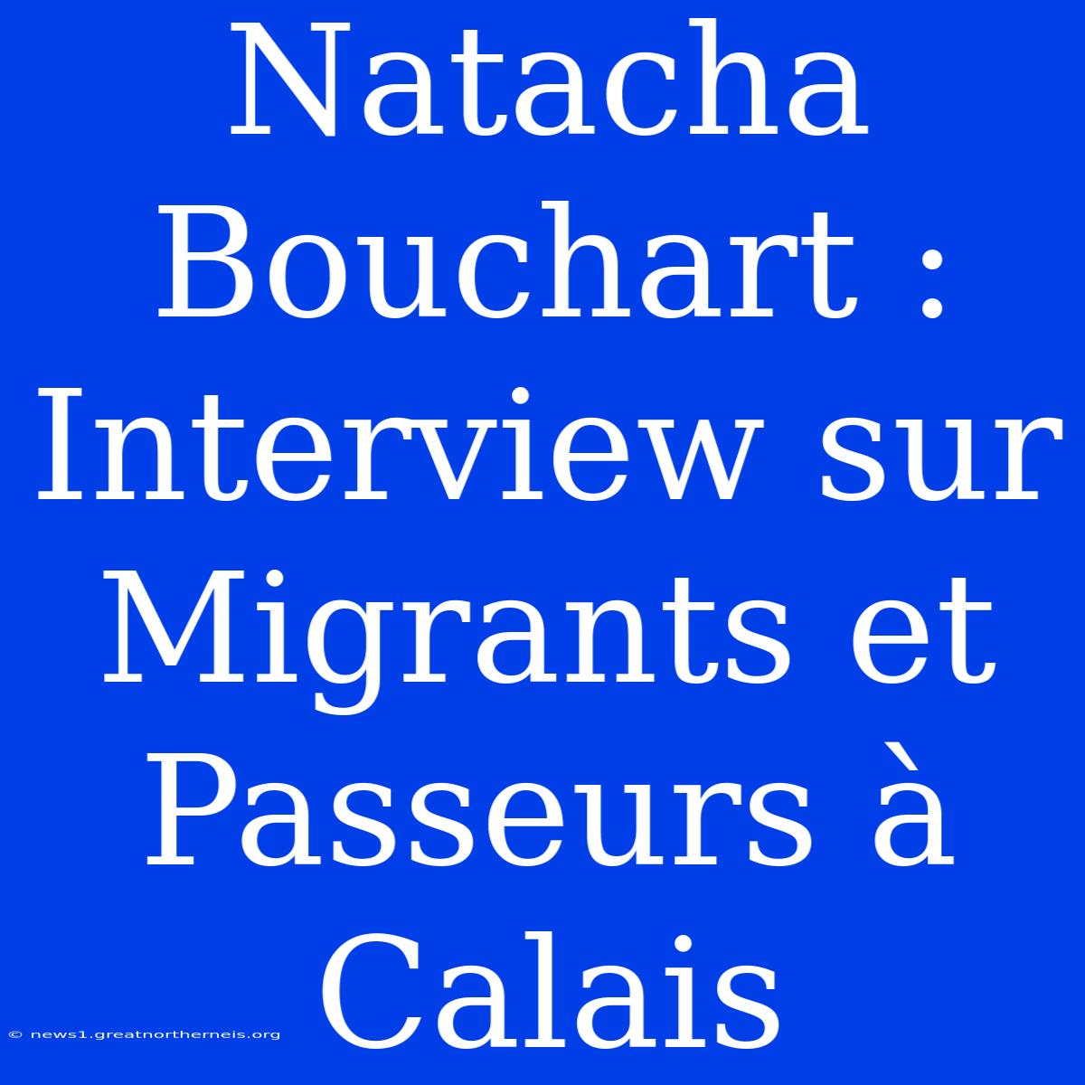 Natacha Bouchart : Interview Sur Migrants Et Passeurs À Calais