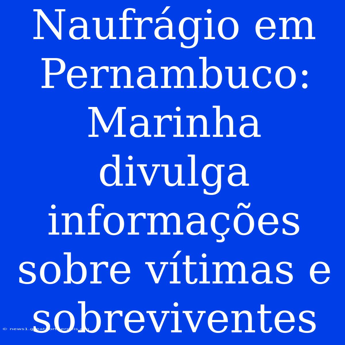 Naufrágio Em Pernambuco: Marinha Divulga Informações Sobre Vítimas E Sobreviventes