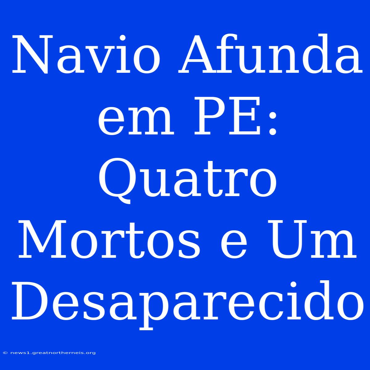 Navio Afunda Em PE: Quatro Mortos E Um Desaparecido