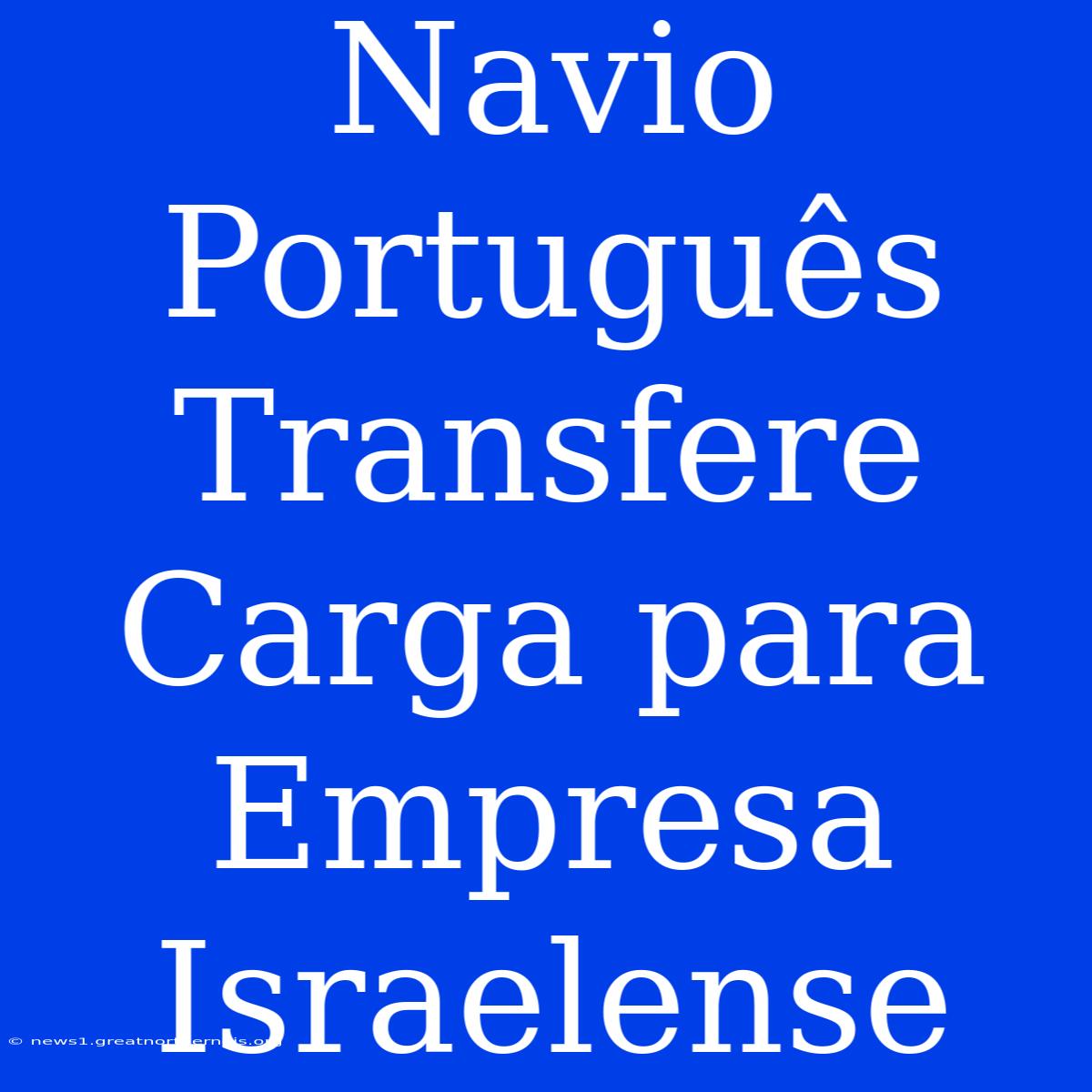 Navio Português Transfere Carga Para Empresa Israelense