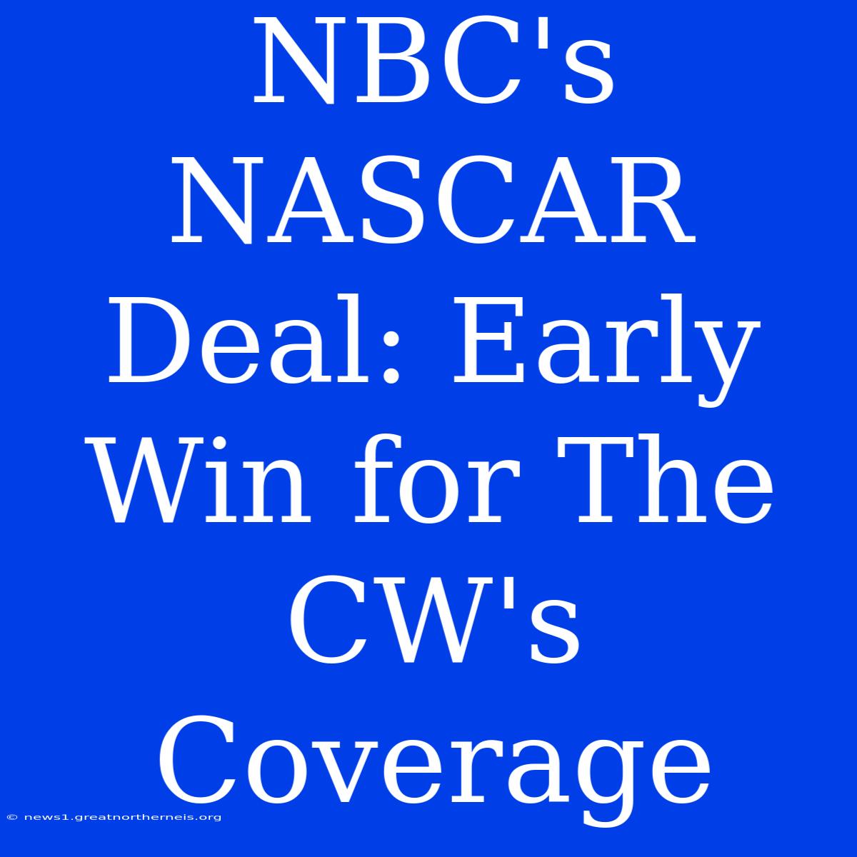 NBC's NASCAR Deal: Early Win For The CW's Coverage