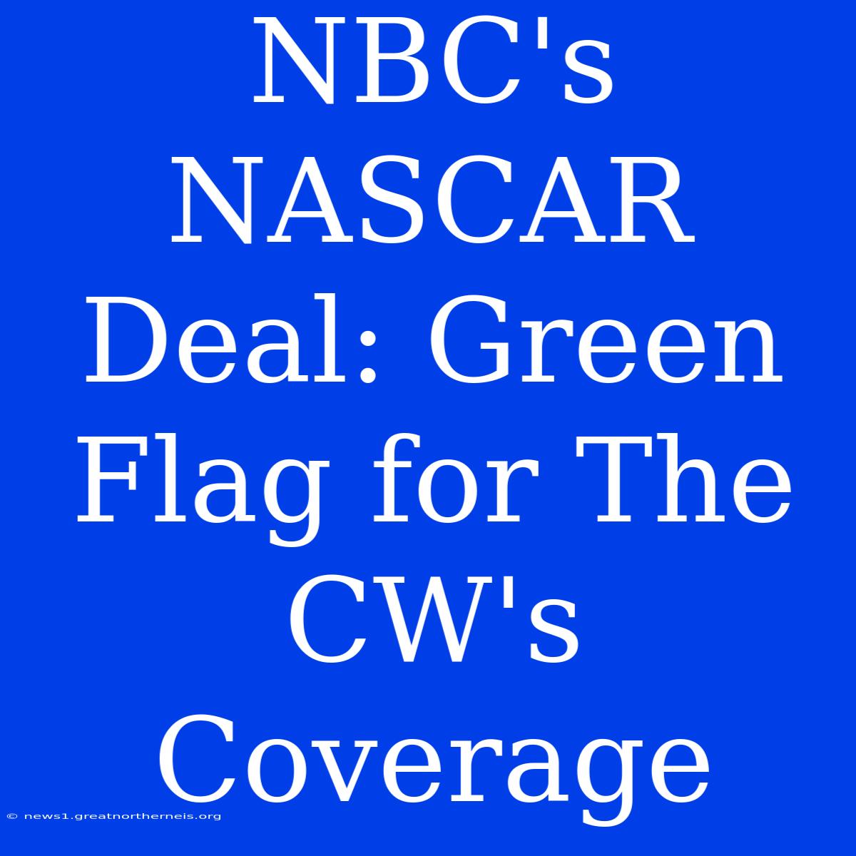 NBC's NASCAR Deal: Green Flag For The CW's Coverage