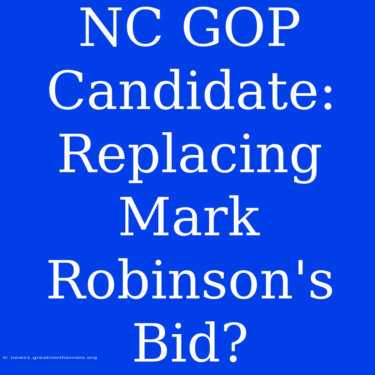 NC GOP Candidate: Replacing Mark Robinson's Bid?