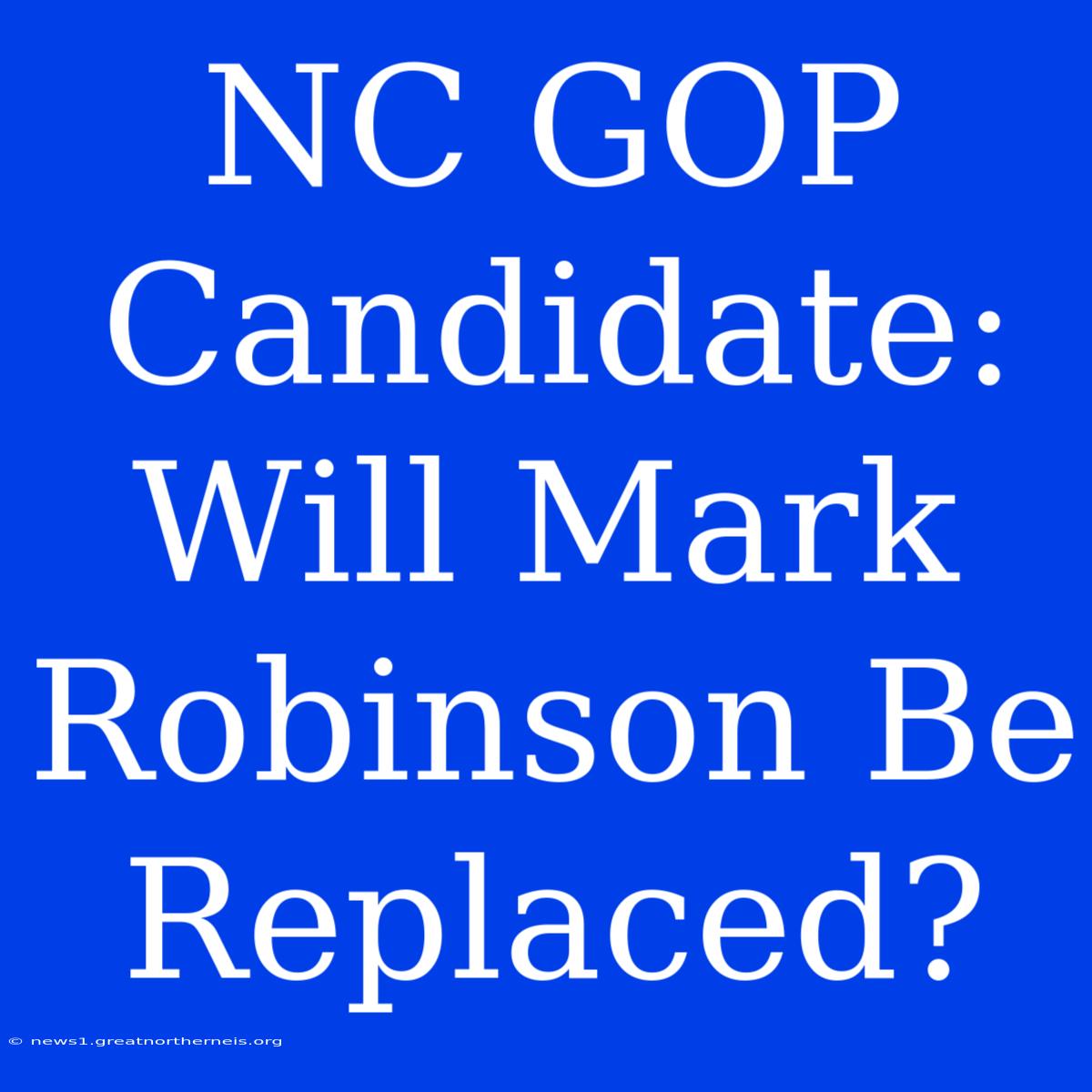 NC GOP Candidate: Will Mark Robinson Be Replaced?