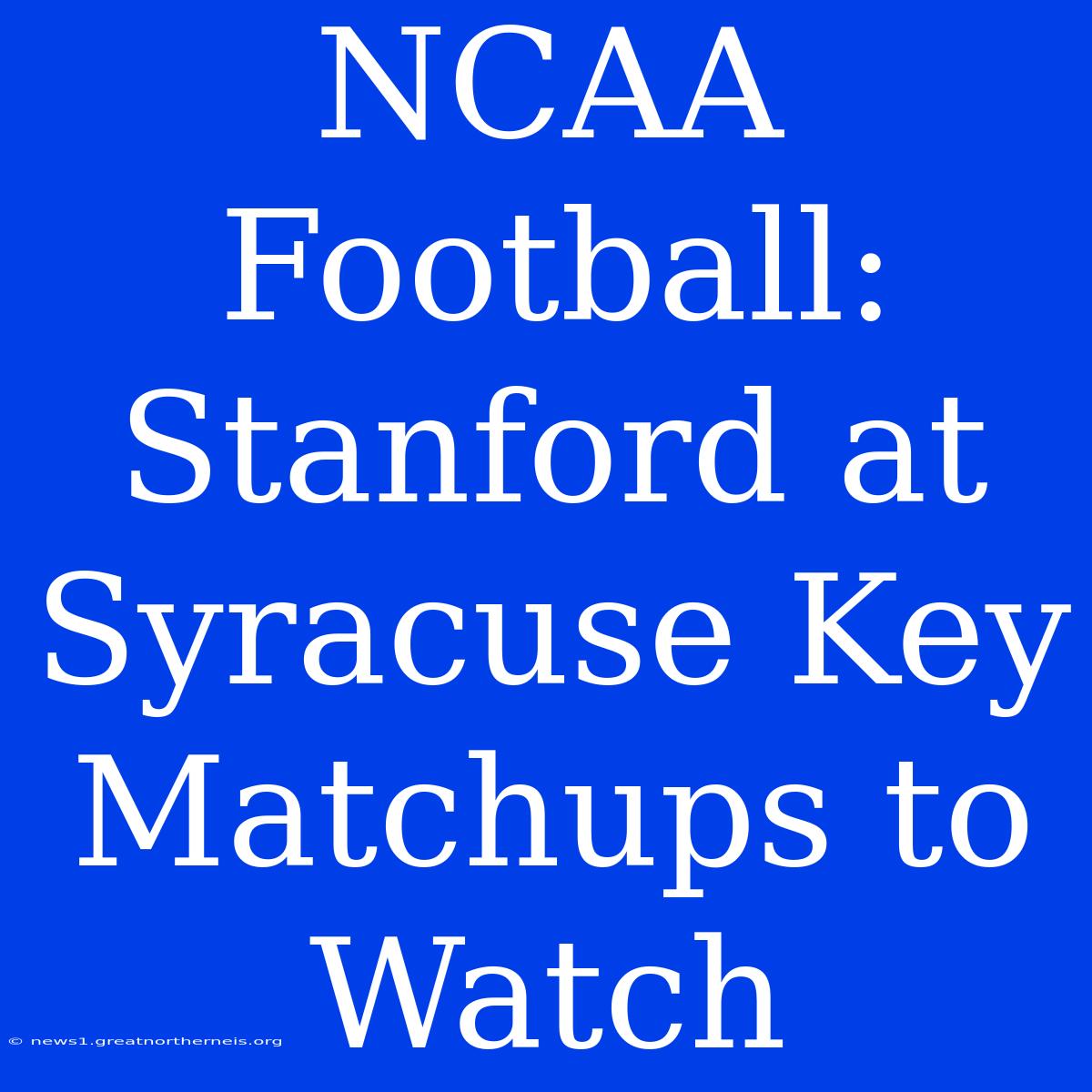 NCAA Football: Stanford At Syracuse Key Matchups To Watch