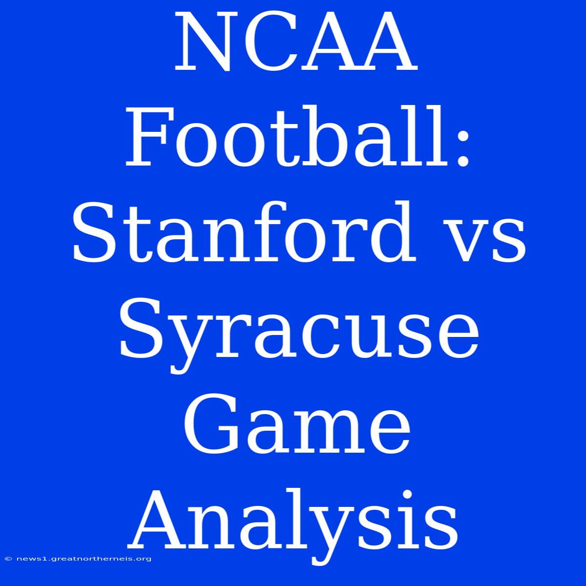 NCAA Football: Stanford Vs Syracuse Game Analysis