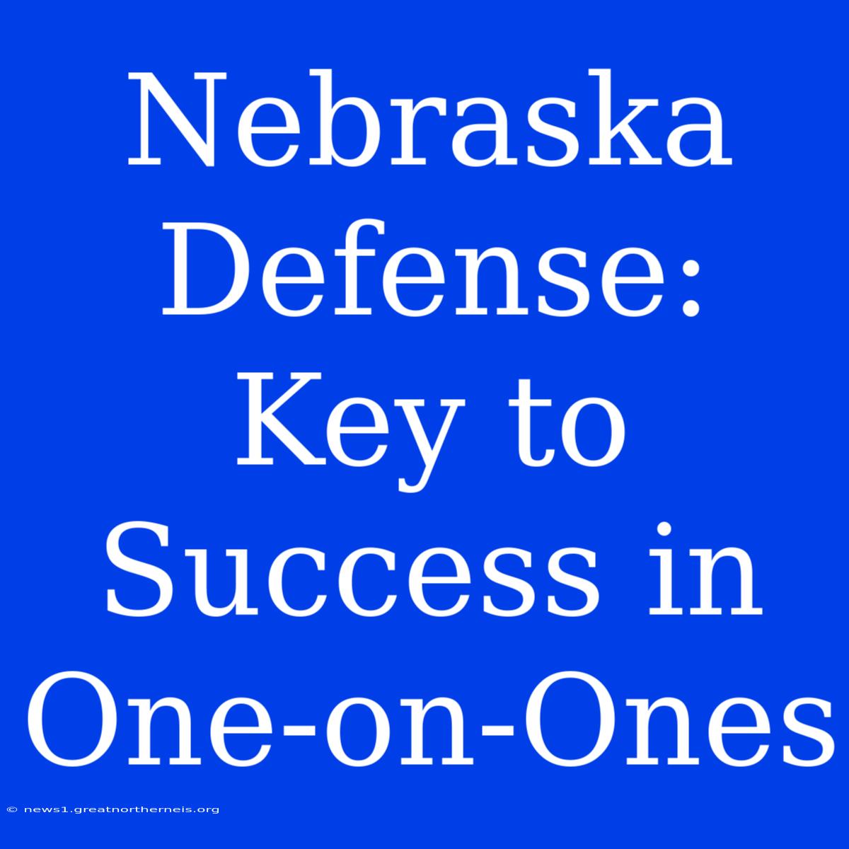 Nebraska Defense:  Key To Success In One-on-Ones