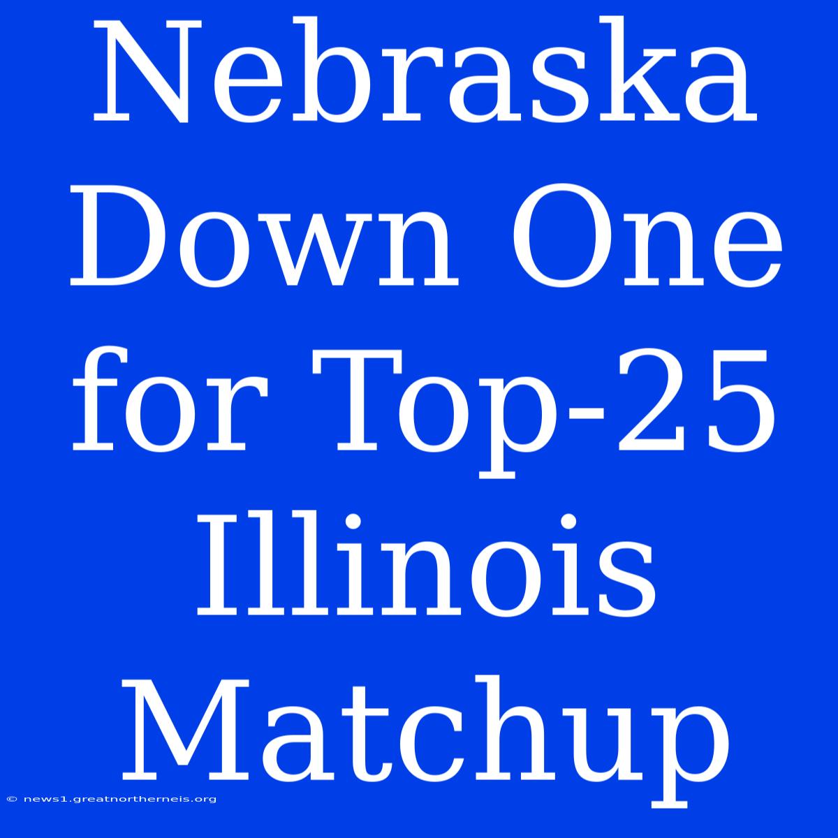 Nebraska Down One For Top-25 Illinois Matchup