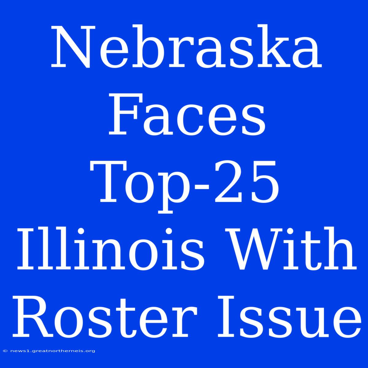 Nebraska Faces Top-25 Illinois With Roster Issue