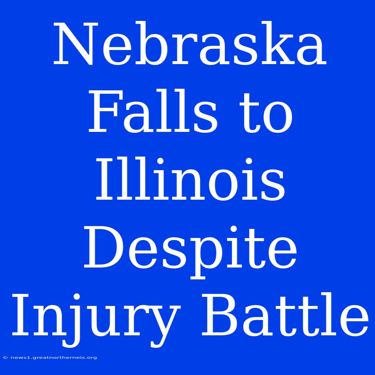 Nebraska Falls To Illinois Despite Injury Battle