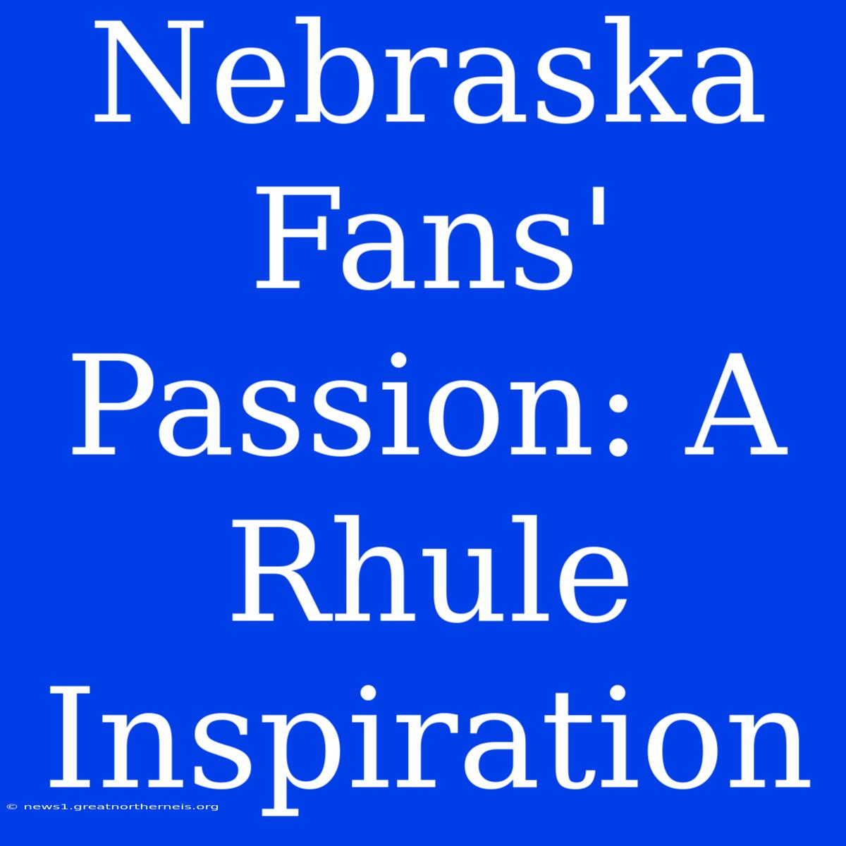 Nebraska Fans' Passion: A Rhule Inspiration