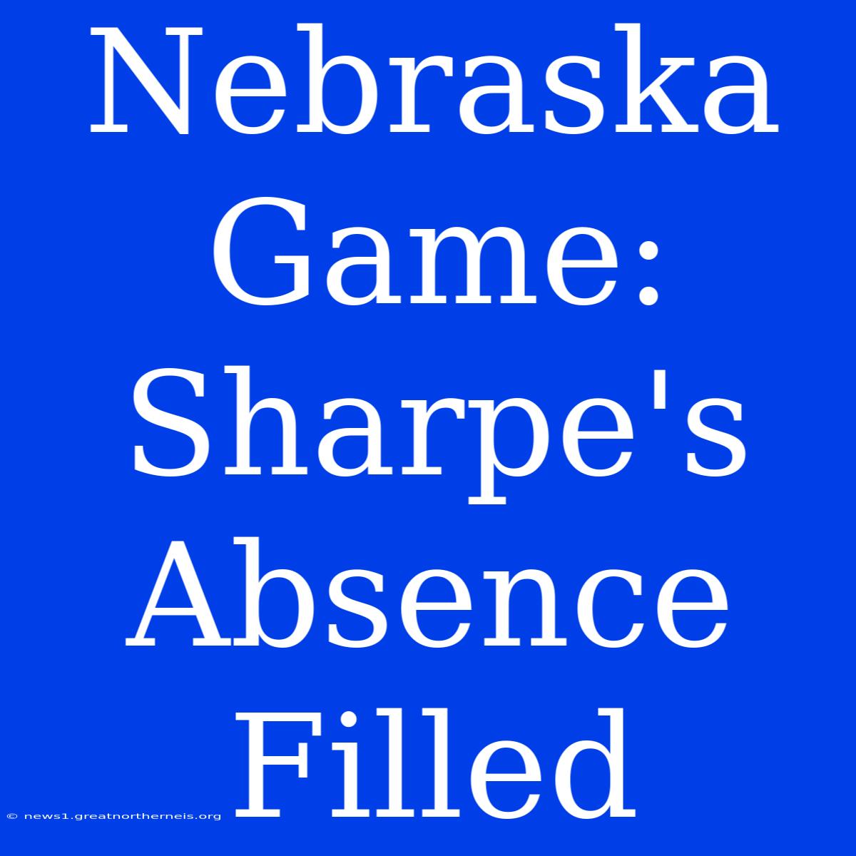 Nebraska Game: Sharpe's Absence Filled