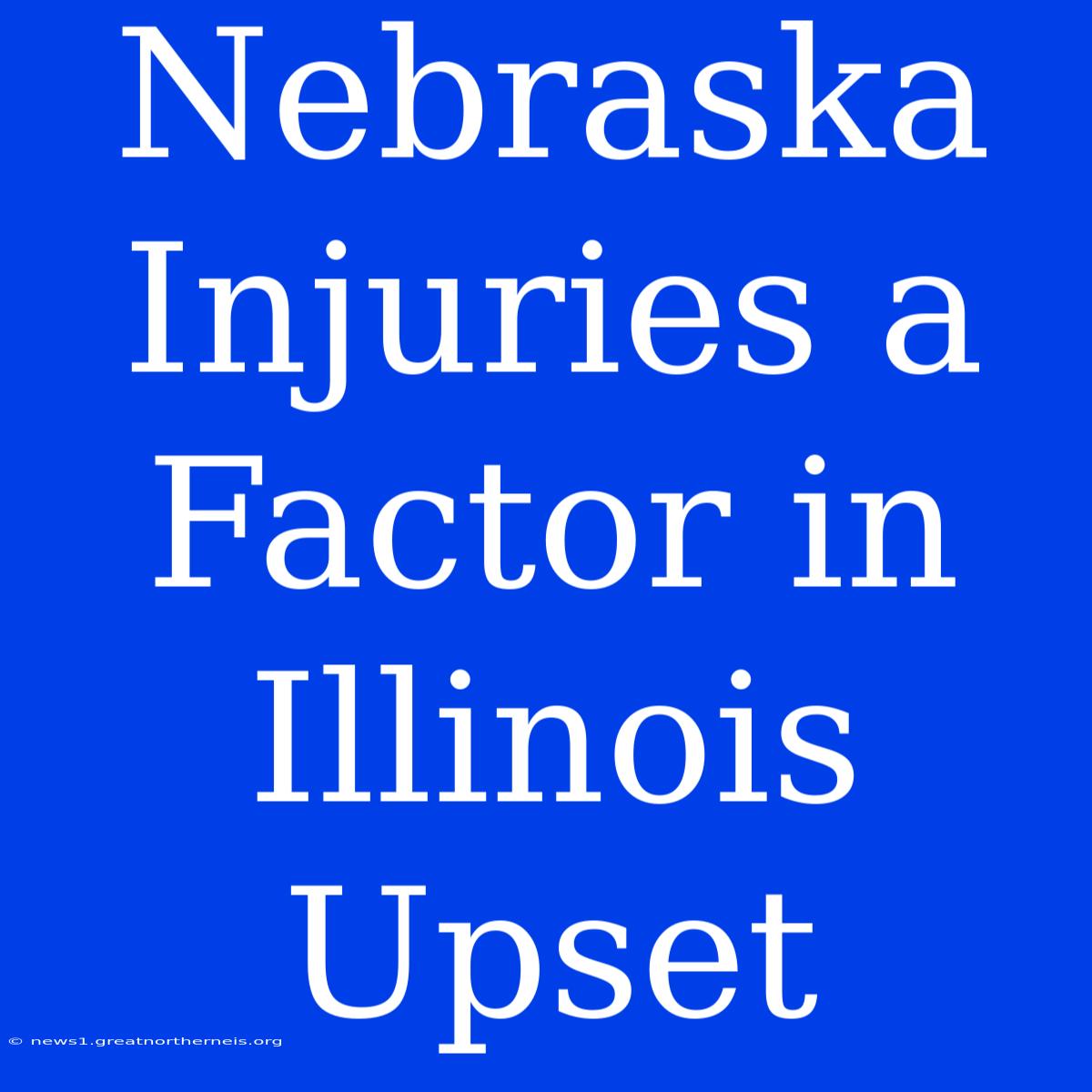 Nebraska Injuries A Factor In Illinois Upset