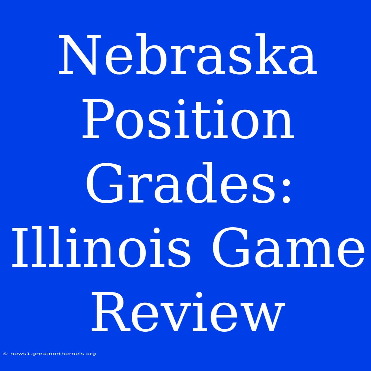 Nebraska Position Grades: Illinois Game Review