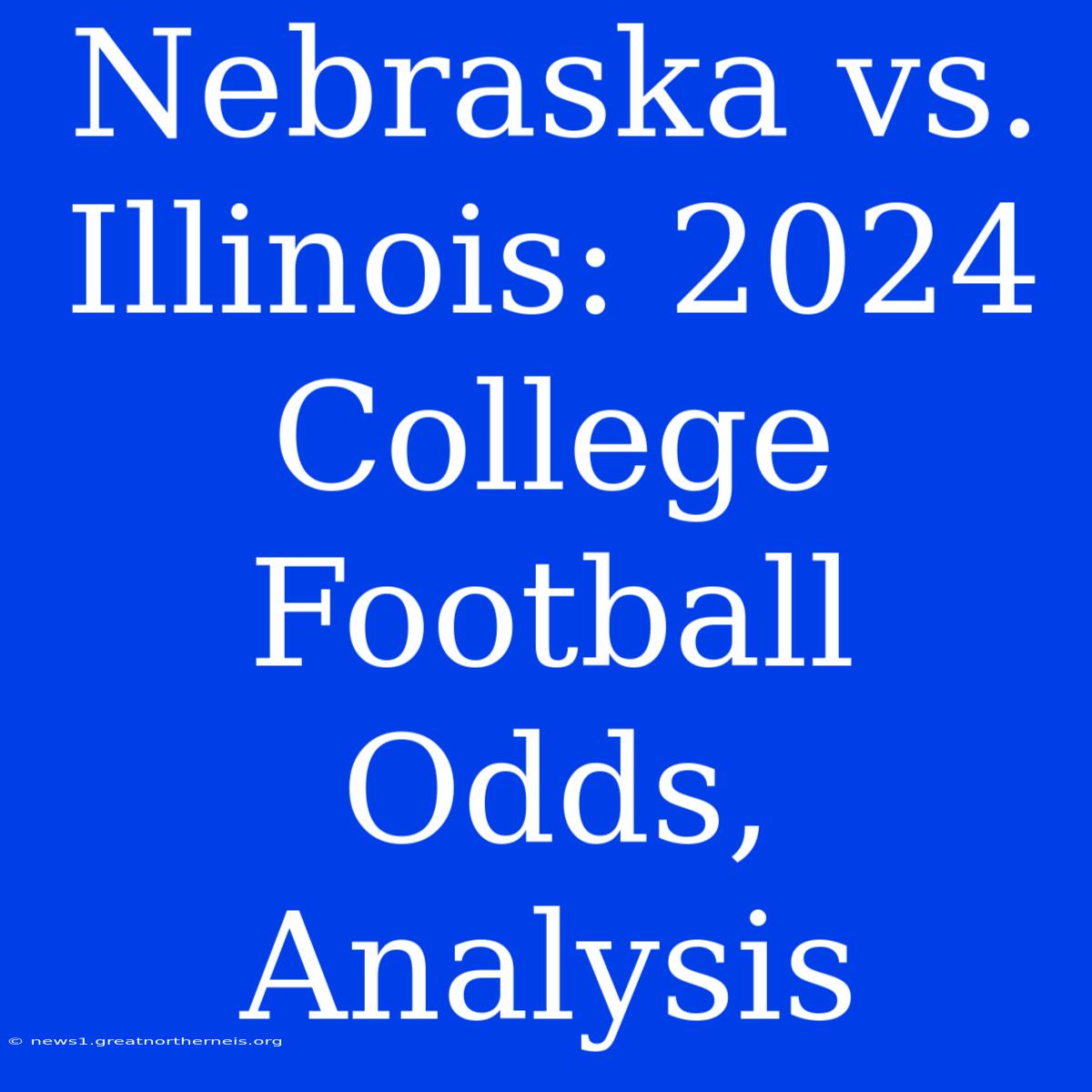 Nebraska Vs. Illinois: 2024 College Football Odds, Analysis