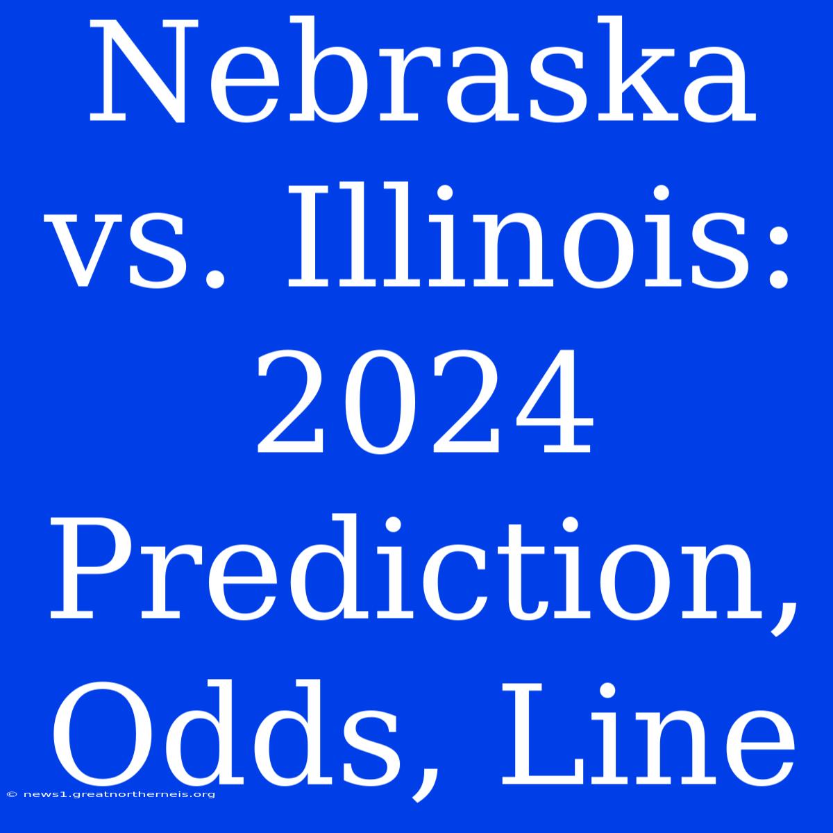 Nebraska Vs. Illinois: 2024 Prediction, Odds, Line