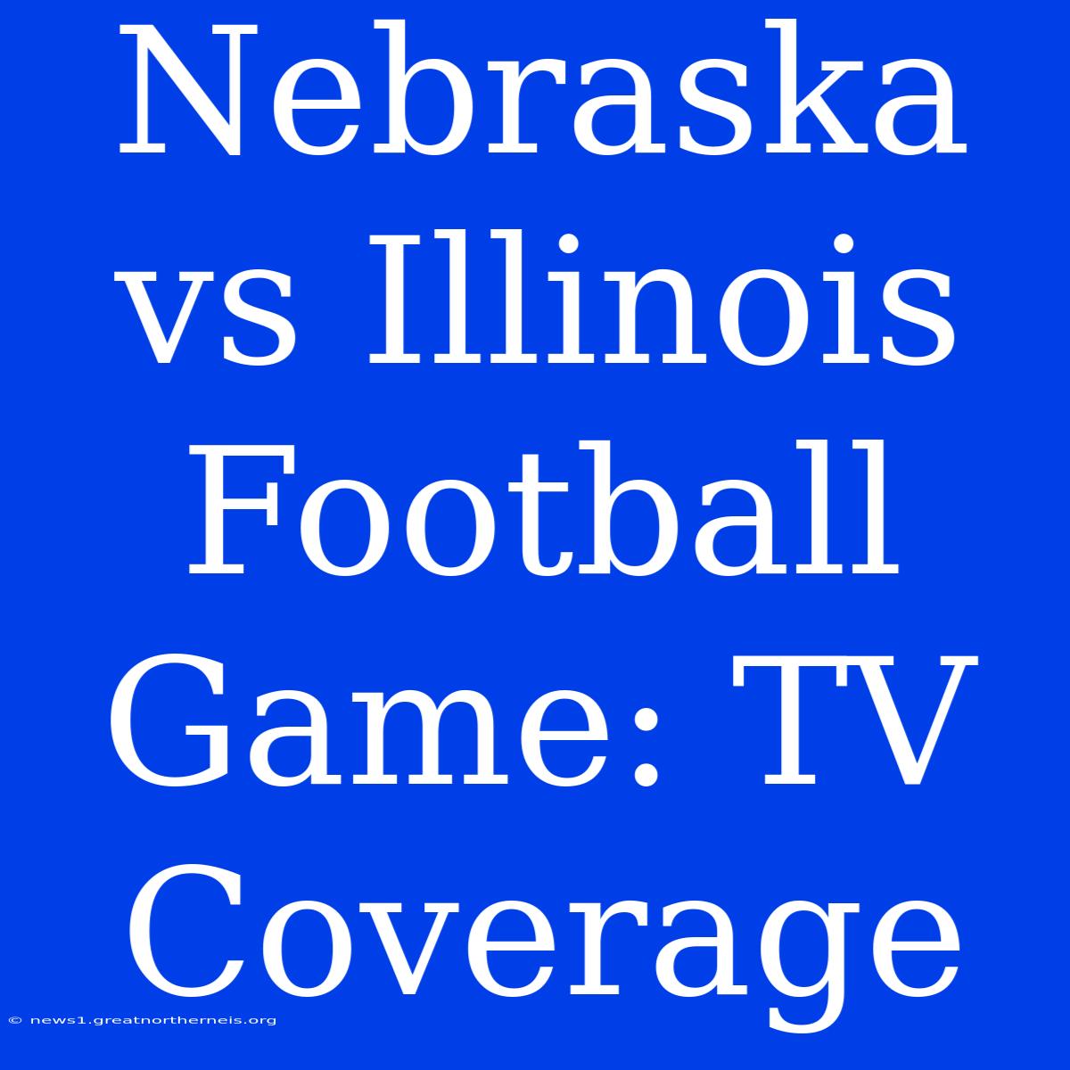 Nebraska Vs Illinois Football Game: TV Coverage