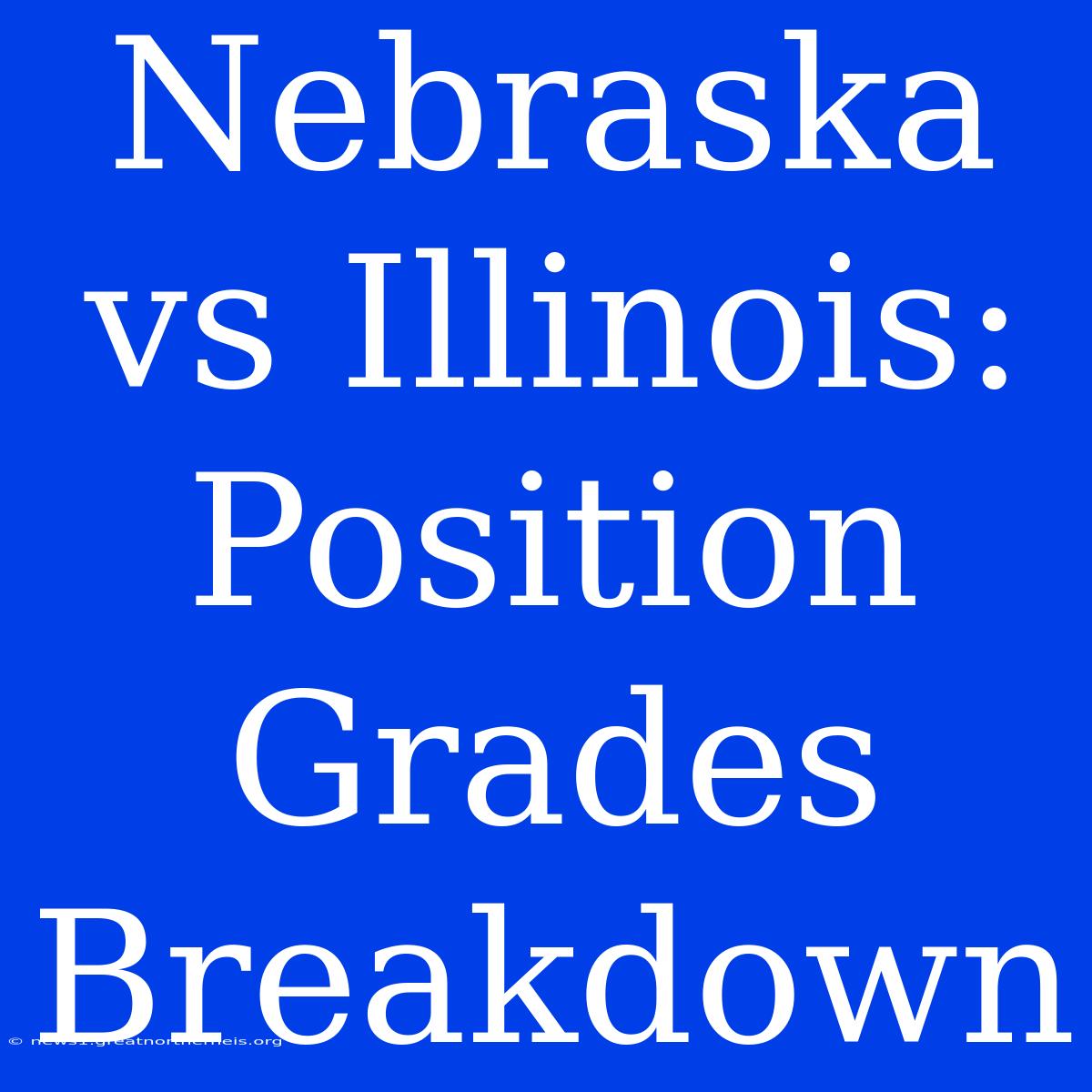 Nebraska Vs Illinois: Position Grades Breakdown