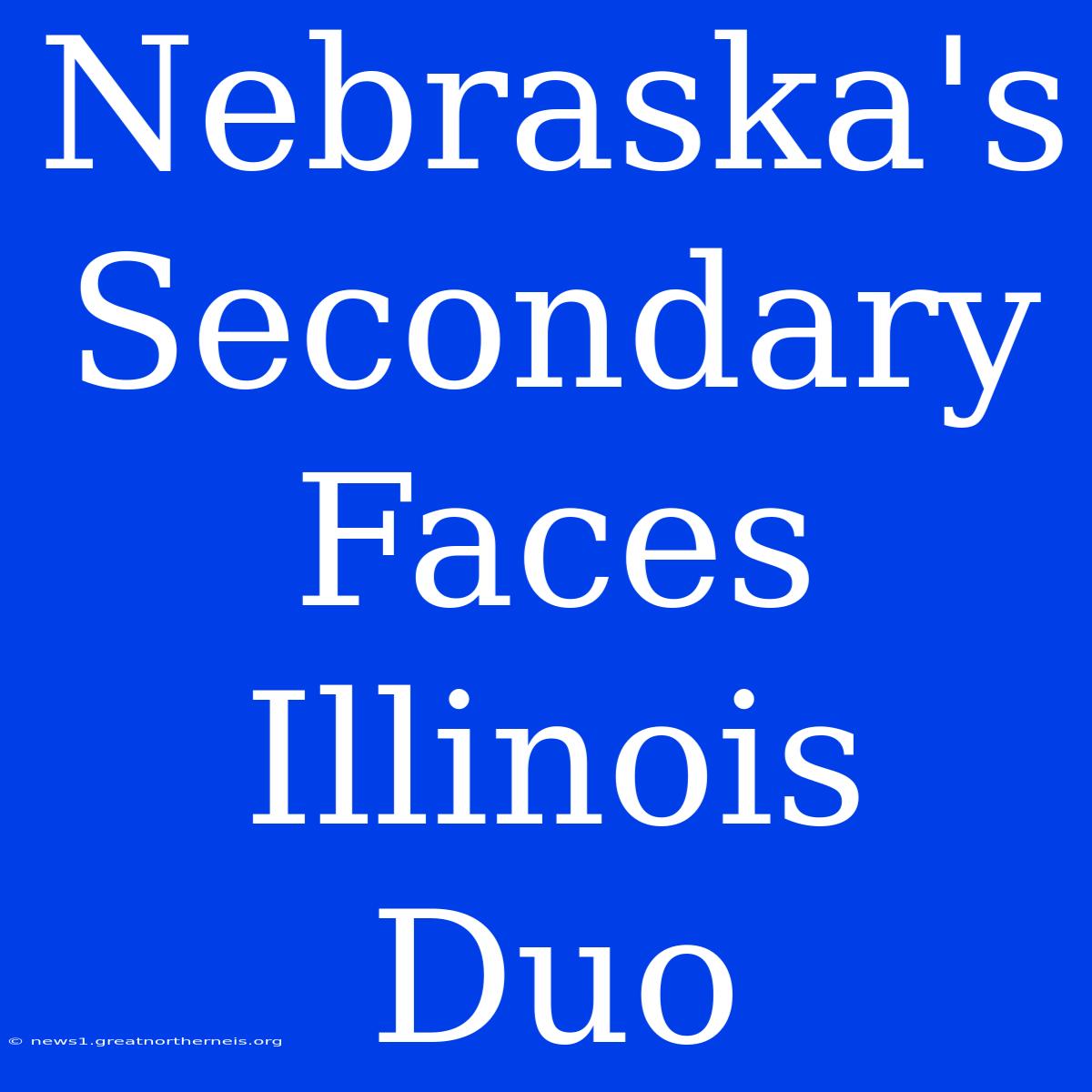 Nebraska's Secondary Faces Illinois Duo