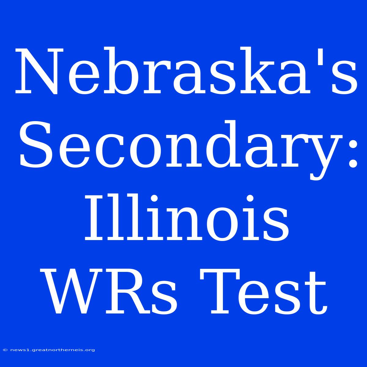 Nebraska's Secondary: Illinois WRs Test