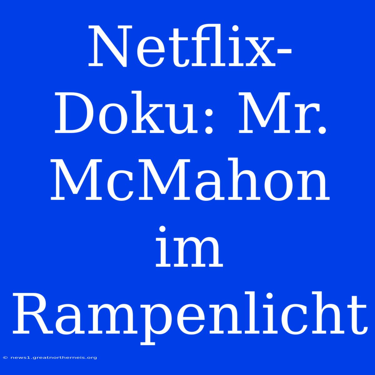 Netflix-Doku: Mr. McMahon Im Rampenlicht