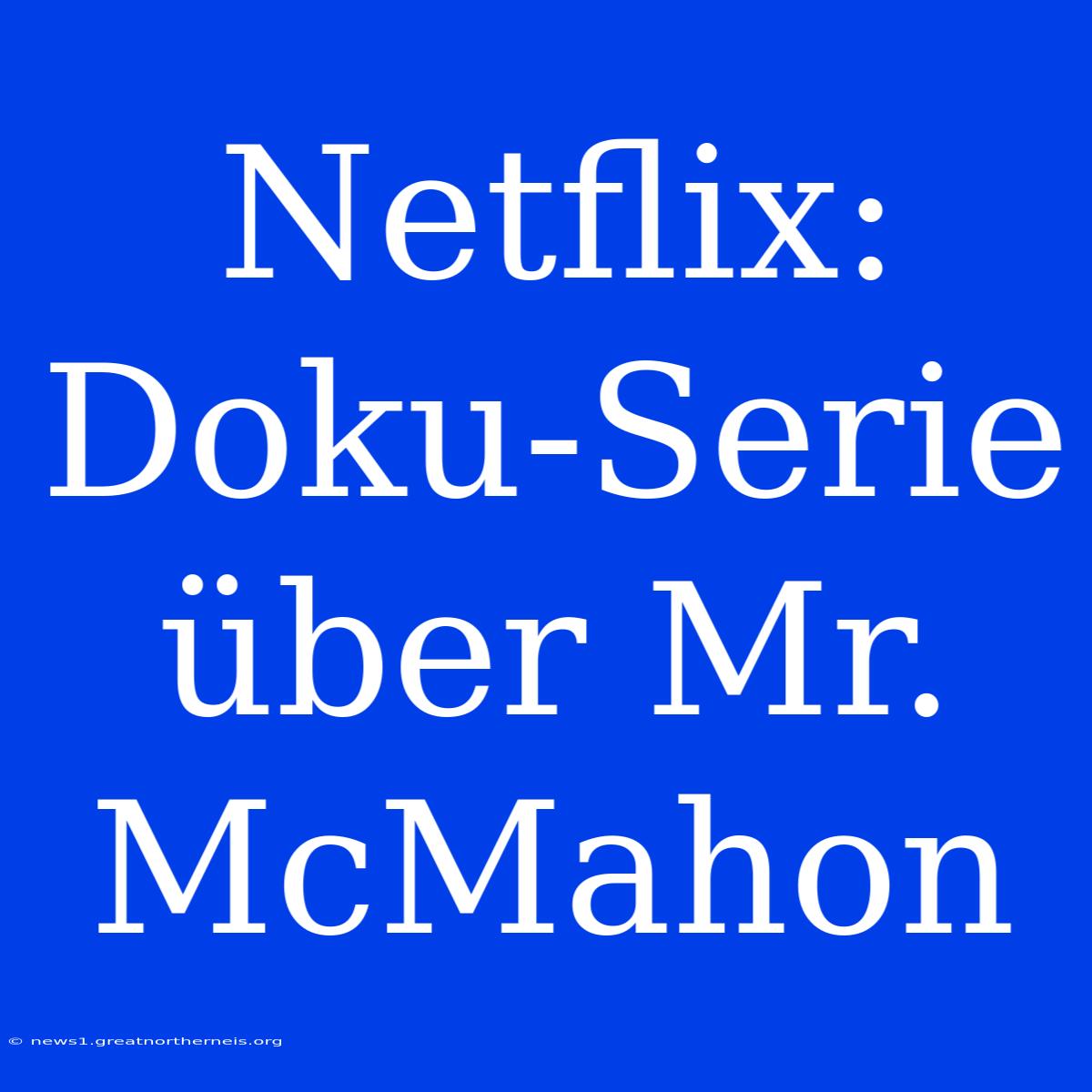 Netflix: Doku-Serie Über Mr. McMahon