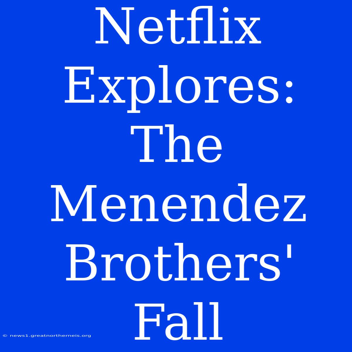 Netflix Explores: The Menendez Brothers' Fall