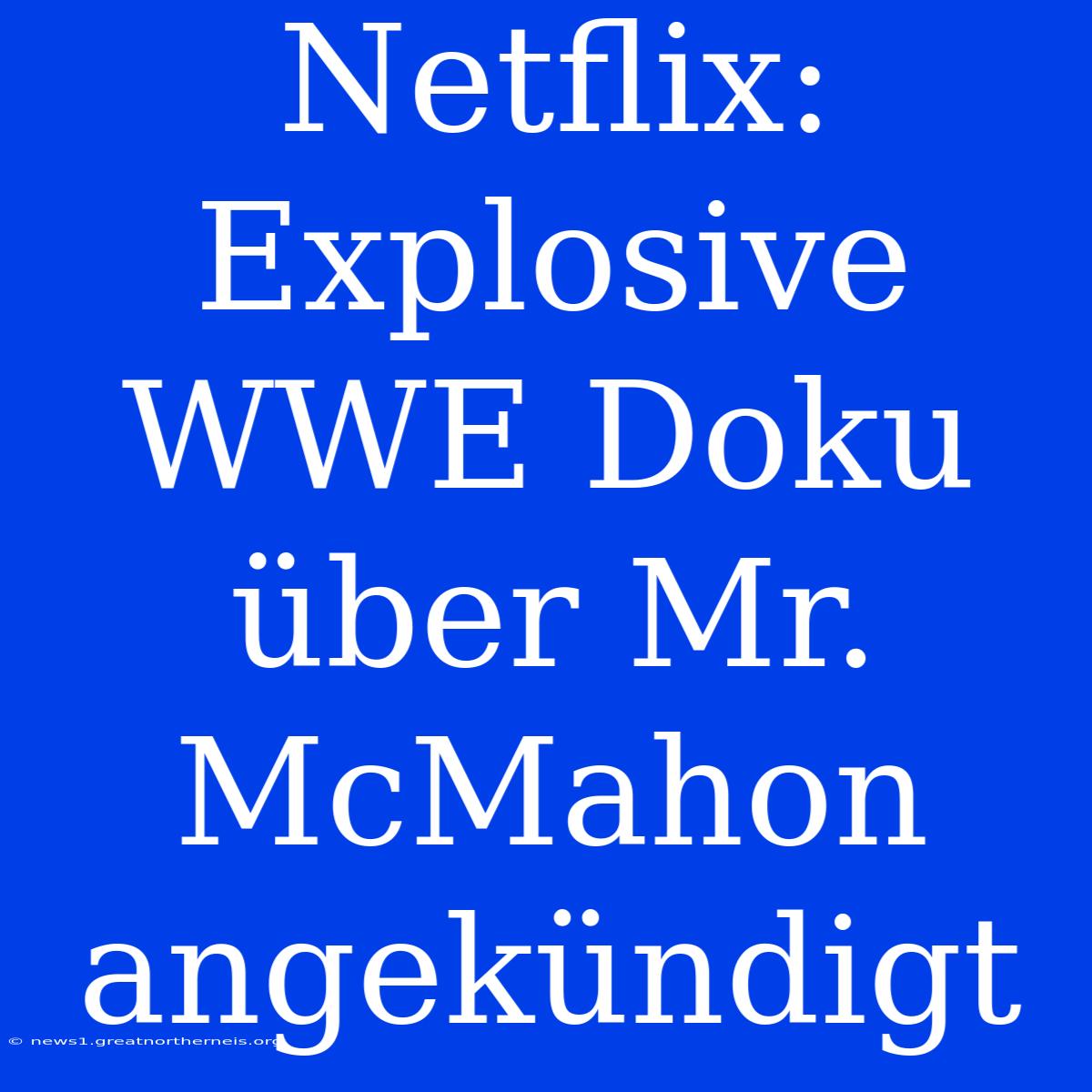 Netflix: Explosive WWE Doku Über Mr. McMahon Angekündigt